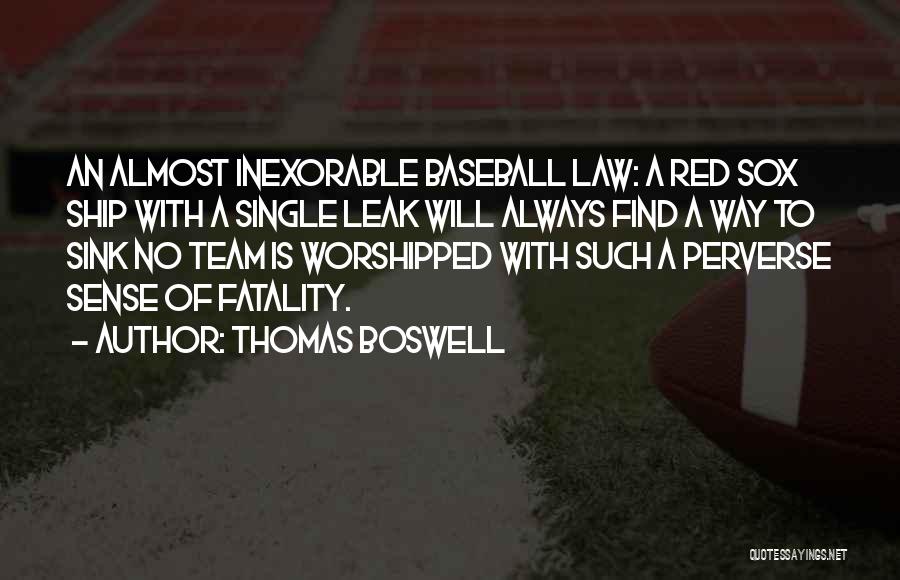 Thomas Boswell Quotes: An Almost Inexorable Baseball Law: A Red Sox Ship With A Single Leak Will Always Find A Way To Sink