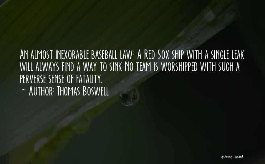 Thomas Boswell Quotes: An Almost Inexorable Baseball Law: A Red Sox Ship With A Single Leak Will Always Find A Way To Sink