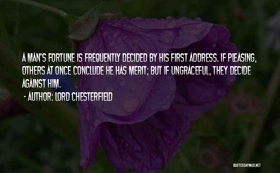 Lord Chesterfield Quotes: A Man's Fortune Is Frequently Decided By His First Address. If Pleasing, Others At Once Conclude He Has Merit; But