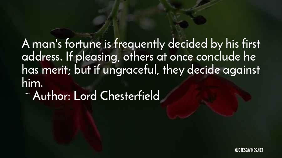 Lord Chesterfield Quotes: A Man's Fortune Is Frequently Decided By His First Address. If Pleasing, Others At Once Conclude He Has Merit; But