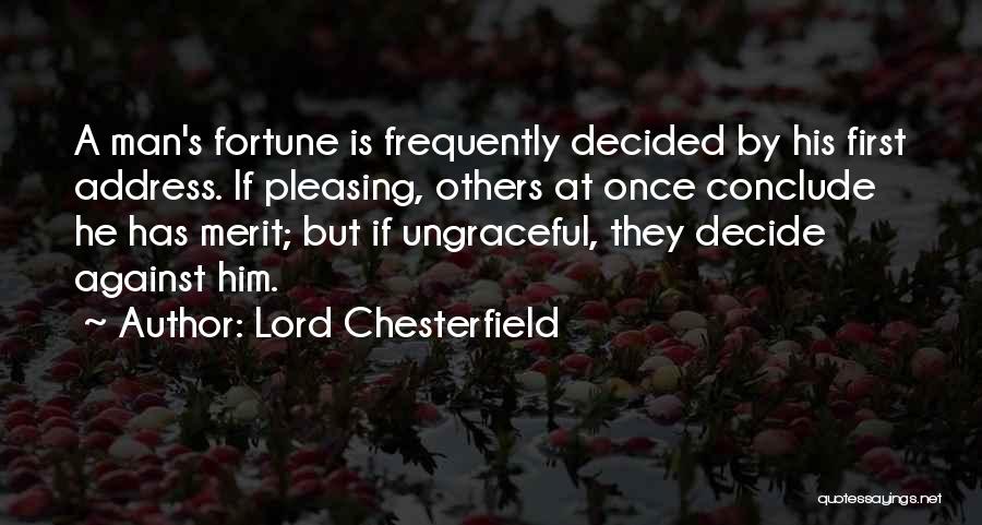 Lord Chesterfield Quotes: A Man's Fortune Is Frequently Decided By His First Address. If Pleasing, Others At Once Conclude He Has Merit; But