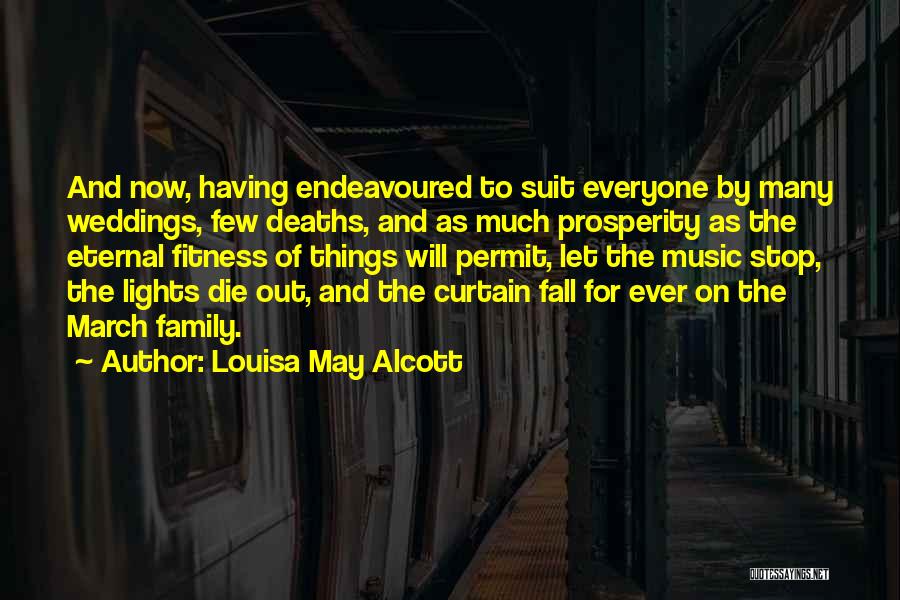 Louisa May Alcott Quotes: And Now, Having Endeavoured To Suit Everyone By Many Weddings, Few Deaths, And As Much Prosperity As The Eternal Fitness