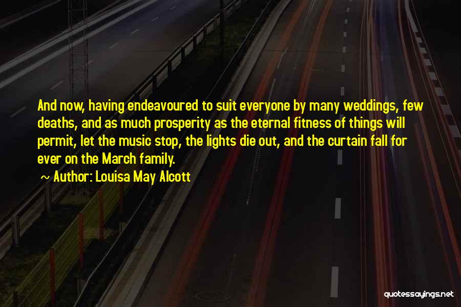 Louisa May Alcott Quotes: And Now, Having Endeavoured To Suit Everyone By Many Weddings, Few Deaths, And As Much Prosperity As The Eternal Fitness