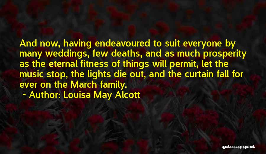 Louisa May Alcott Quotes: And Now, Having Endeavoured To Suit Everyone By Many Weddings, Few Deaths, And As Much Prosperity As The Eternal Fitness