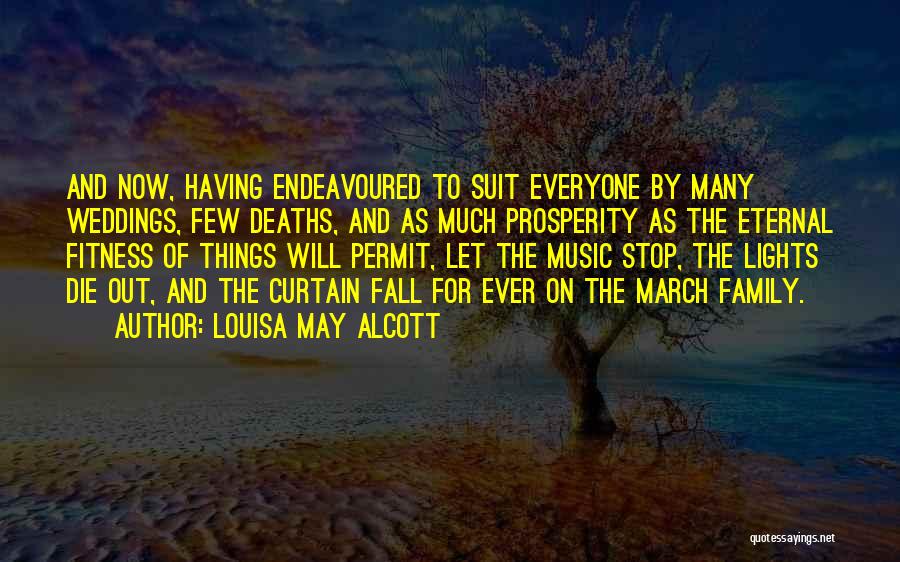 Louisa May Alcott Quotes: And Now, Having Endeavoured To Suit Everyone By Many Weddings, Few Deaths, And As Much Prosperity As The Eternal Fitness