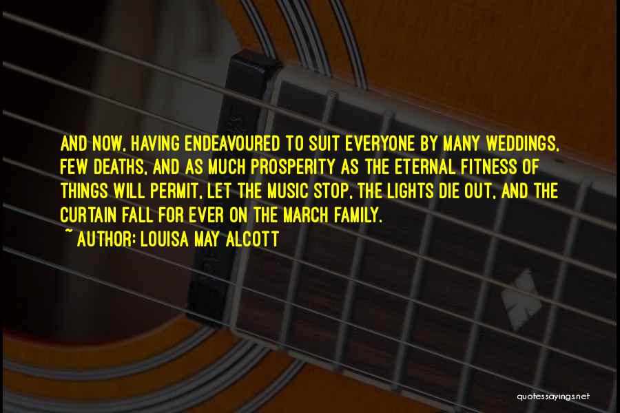 Louisa May Alcott Quotes: And Now, Having Endeavoured To Suit Everyone By Many Weddings, Few Deaths, And As Much Prosperity As The Eternal Fitness