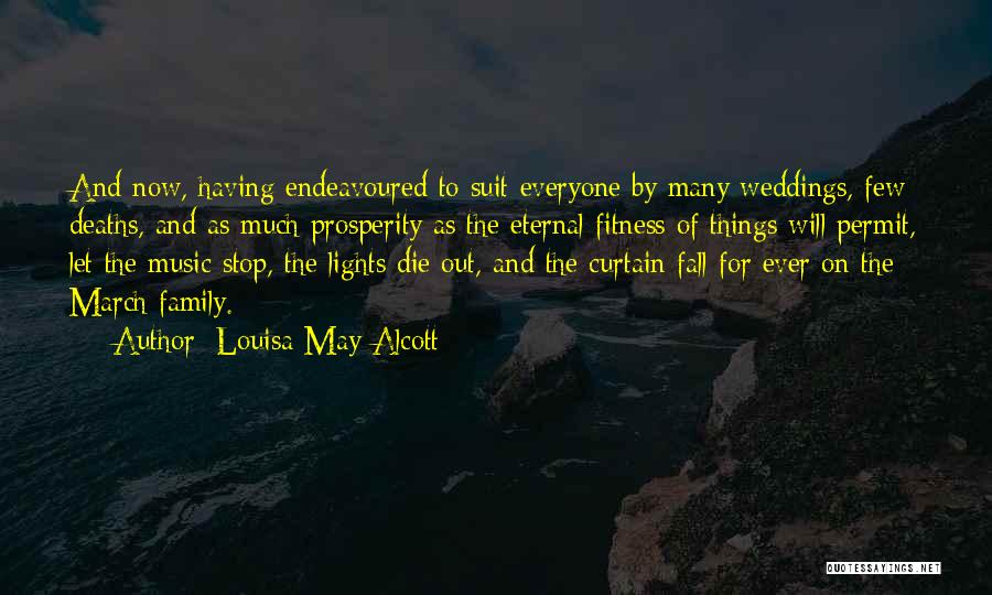 Louisa May Alcott Quotes: And Now, Having Endeavoured To Suit Everyone By Many Weddings, Few Deaths, And As Much Prosperity As The Eternal Fitness