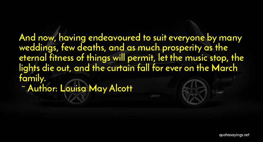 Louisa May Alcott Quotes: And Now, Having Endeavoured To Suit Everyone By Many Weddings, Few Deaths, And As Much Prosperity As The Eternal Fitness