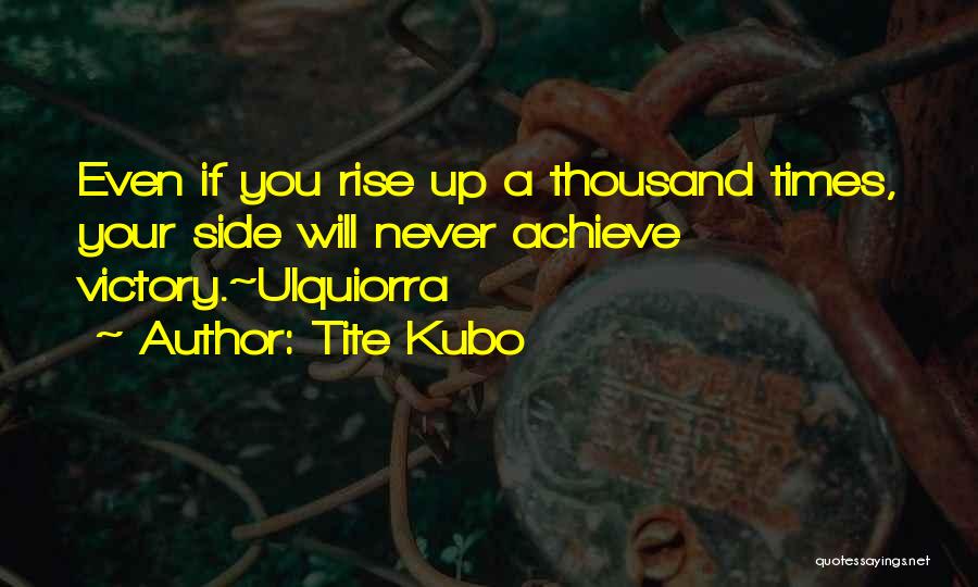 Tite Kubo Quotes: Even If You Rise Up A Thousand Times, Your Side Will Never Achieve Victory.~ulquiorra