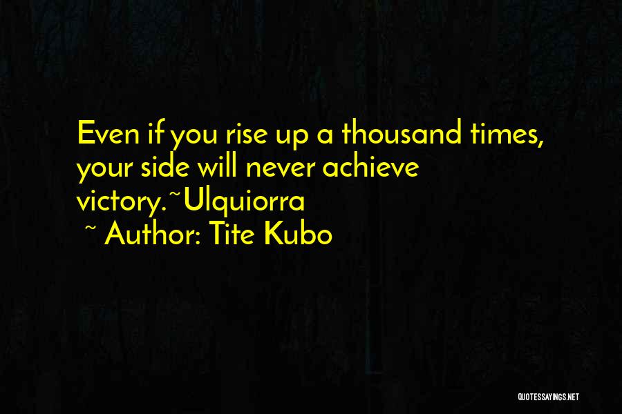 Tite Kubo Quotes: Even If You Rise Up A Thousand Times, Your Side Will Never Achieve Victory.~ulquiorra