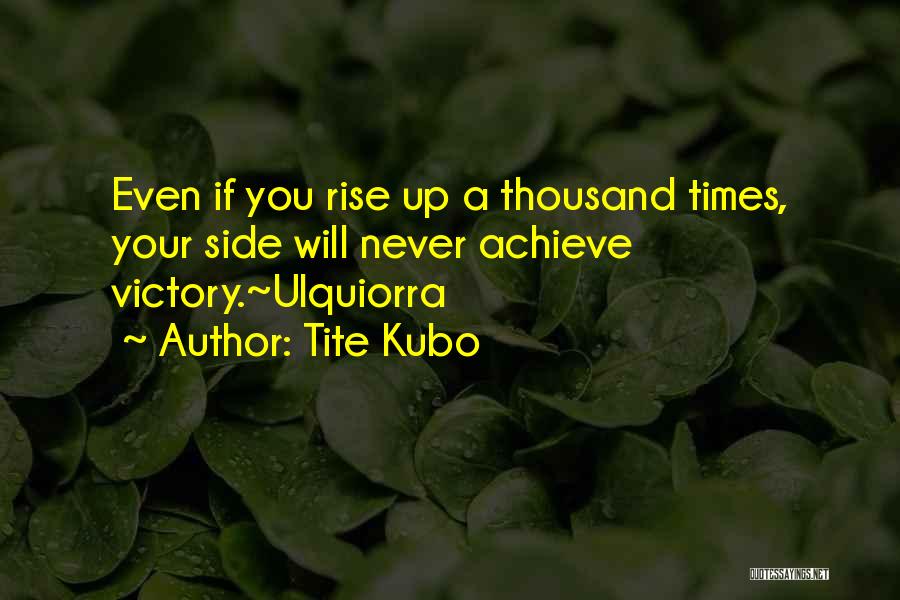 Tite Kubo Quotes: Even If You Rise Up A Thousand Times, Your Side Will Never Achieve Victory.~ulquiorra