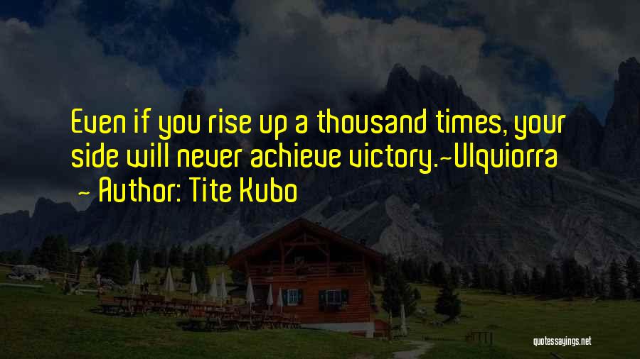 Tite Kubo Quotes: Even If You Rise Up A Thousand Times, Your Side Will Never Achieve Victory.~ulquiorra