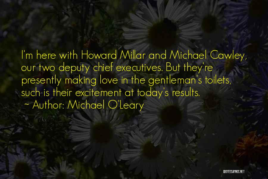 Michael O'Leary Quotes: I'm Here With Howard Millar And Michael Cawley, Our Two Deputy Chief Executives. But They're Presently Making Love In The