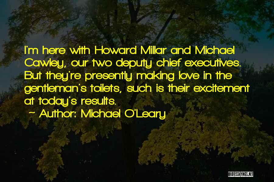 Michael O'Leary Quotes: I'm Here With Howard Millar And Michael Cawley, Our Two Deputy Chief Executives. But They're Presently Making Love In The