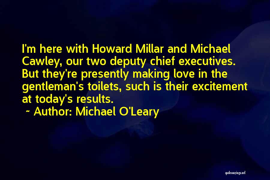 Michael O'Leary Quotes: I'm Here With Howard Millar And Michael Cawley, Our Two Deputy Chief Executives. But They're Presently Making Love In The