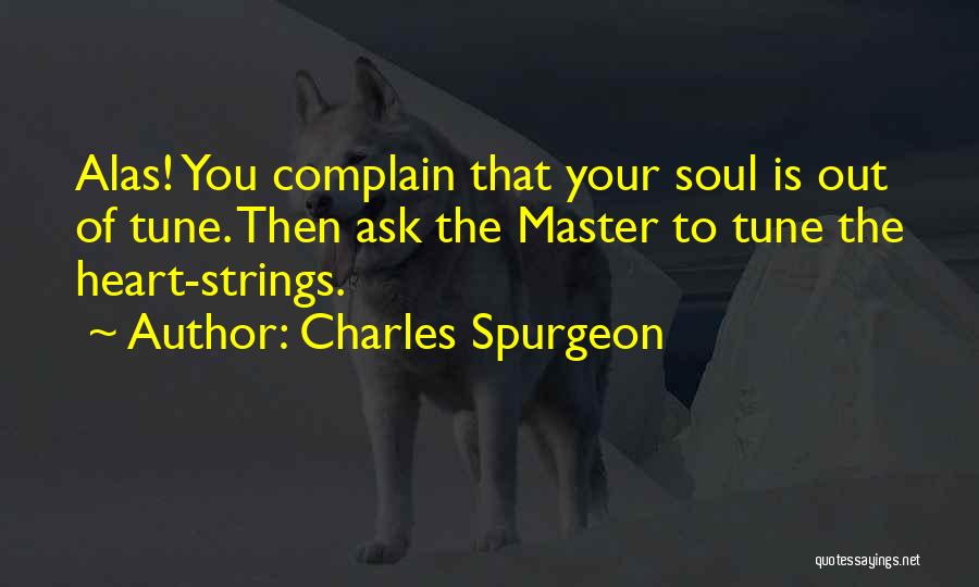 Charles Spurgeon Quotes: Alas! You Complain That Your Soul Is Out Of Tune. Then Ask The Master To Tune The Heart-strings.