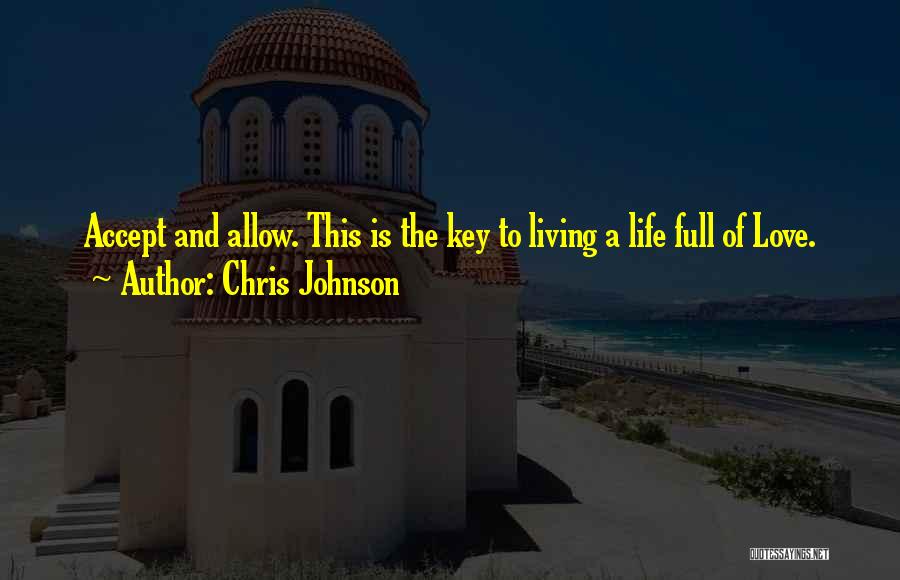 Chris Johnson Quotes: Accept And Allow. This Is The Key To Living A Life Full Of Love.