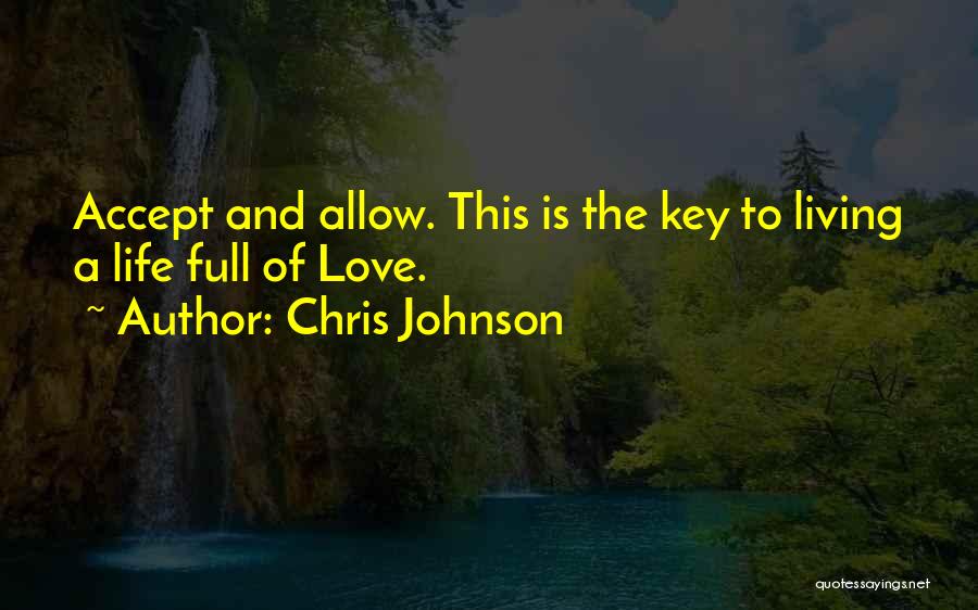 Chris Johnson Quotes: Accept And Allow. This Is The Key To Living A Life Full Of Love.