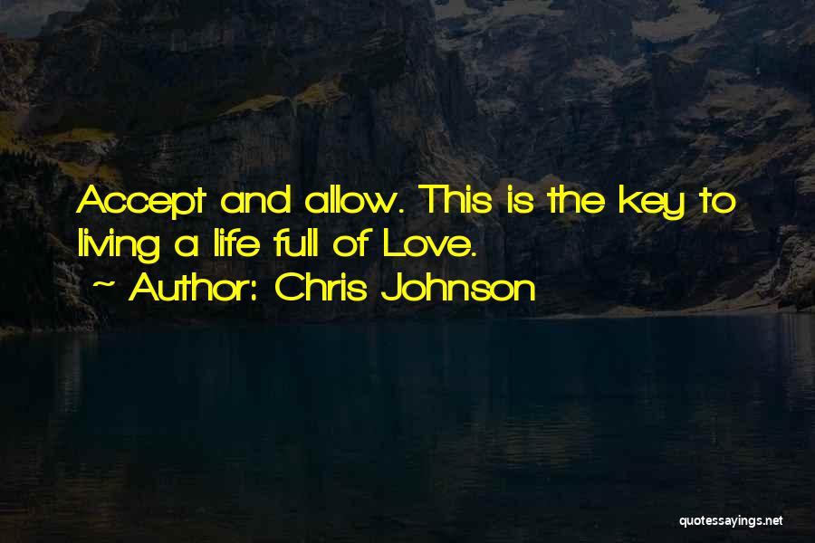 Chris Johnson Quotes: Accept And Allow. This Is The Key To Living A Life Full Of Love.