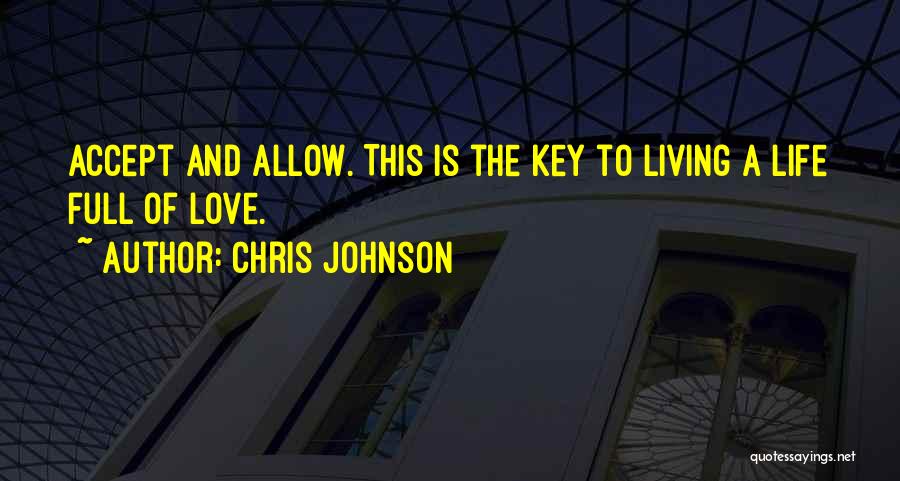 Chris Johnson Quotes: Accept And Allow. This Is The Key To Living A Life Full Of Love.