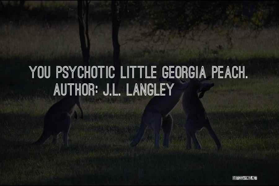 J.L. Langley Quotes: You Psychotic Little Georgia Peach.