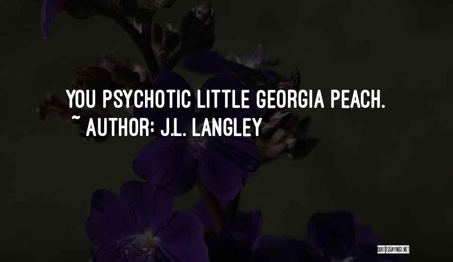 J.L. Langley Quotes: You Psychotic Little Georgia Peach.