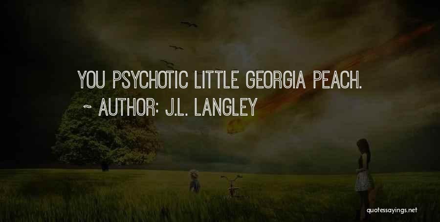 J.L. Langley Quotes: You Psychotic Little Georgia Peach.