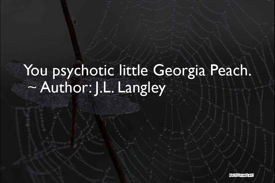 J.L. Langley Quotes: You Psychotic Little Georgia Peach.
