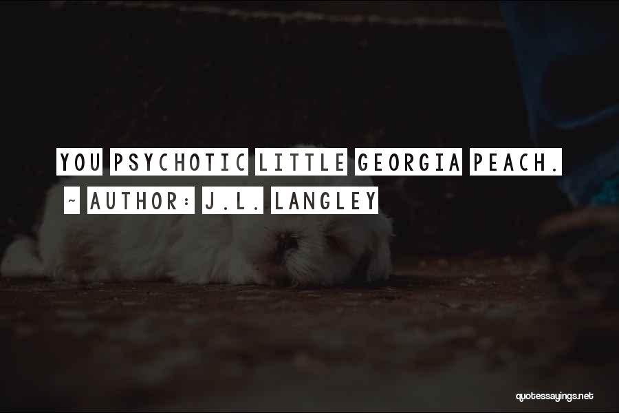 J.L. Langley Quotes: You Psychotic Little Georgia Peach.