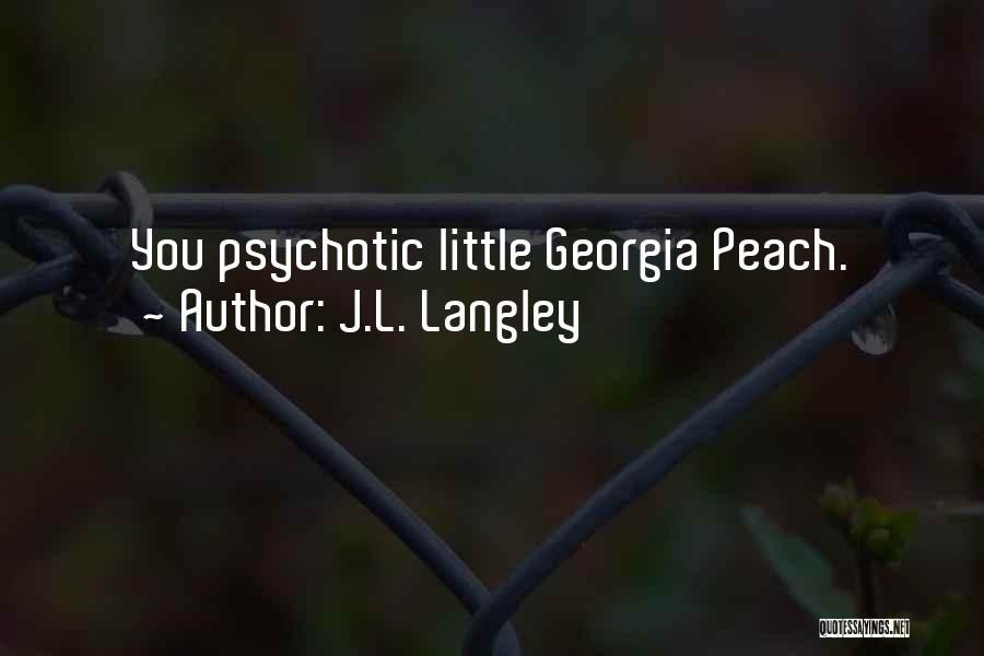 J.L. Langley Quotes: You Psychotic Little Georgia Peach.