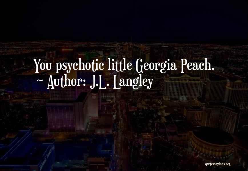 J.L. Langley Quotes: You Psychotic Little Georgia Peach.