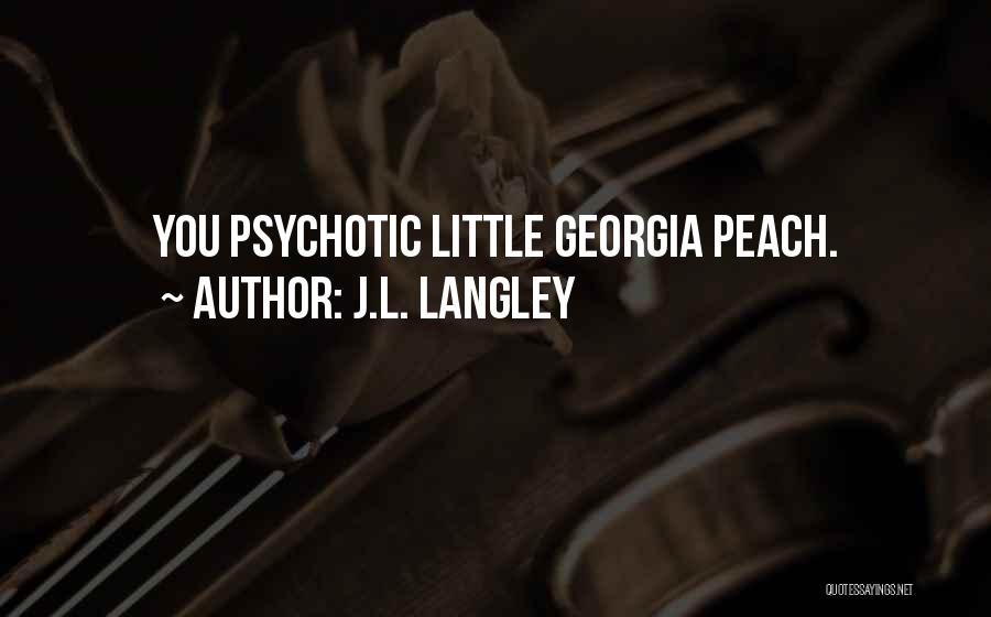 J.L. Langley Quotes: You Psychotic Little Georgia Peach.