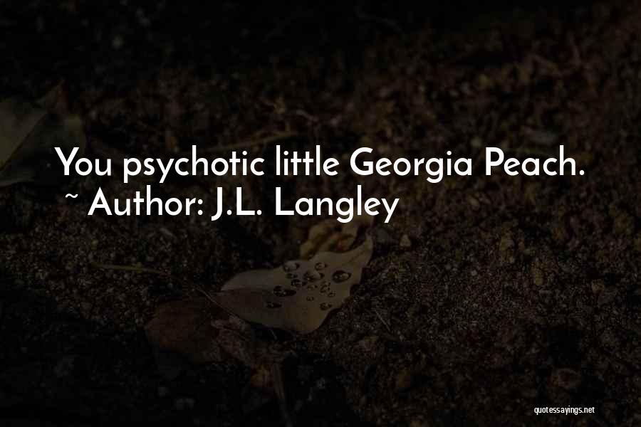 J.L. Langley Quotes: You Psychotic Little Georgia Peach.