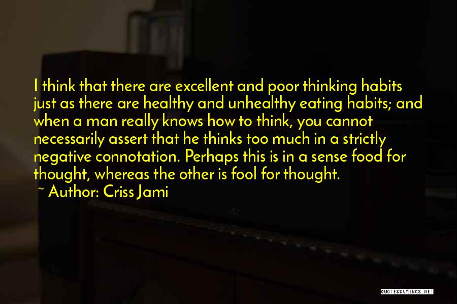 Criss Jami Quotes: I Think That There Are Excellent And Poor Thinking Habits Just As There Are Healthy And Unhealthy Eating Habits; And