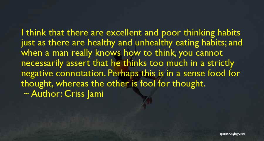 Criss Jami Quotes: I Think That There Are Excellent And Poor Thinking Habits Just As There Are Healthy And Unhealthy Eating Habits; And