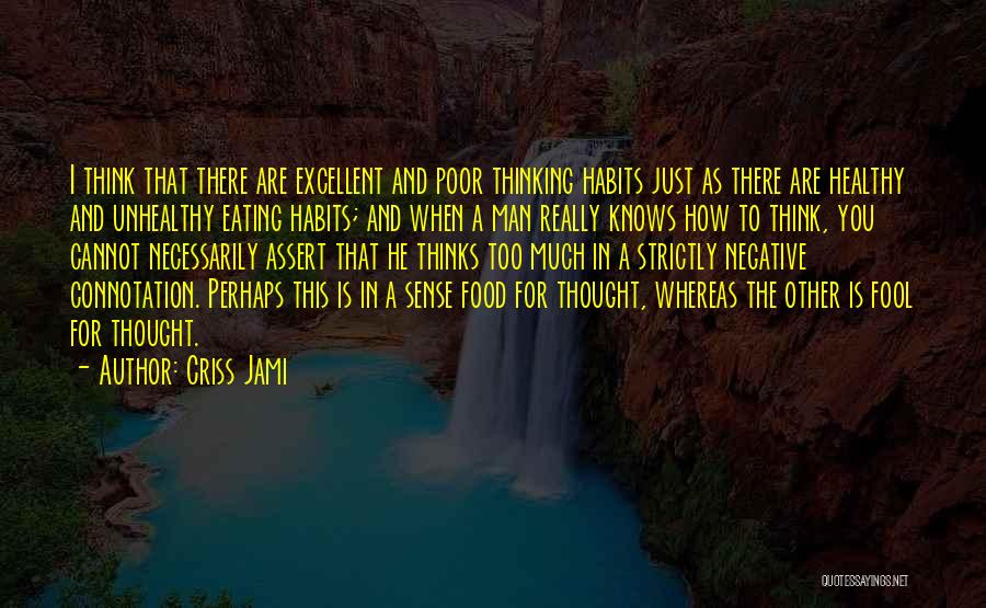 Criss Jami Quotes: I Think That There Are Excellent And Poor Thinking Habits Just As There Are Healthy And Unhealthy Eating Habits; And