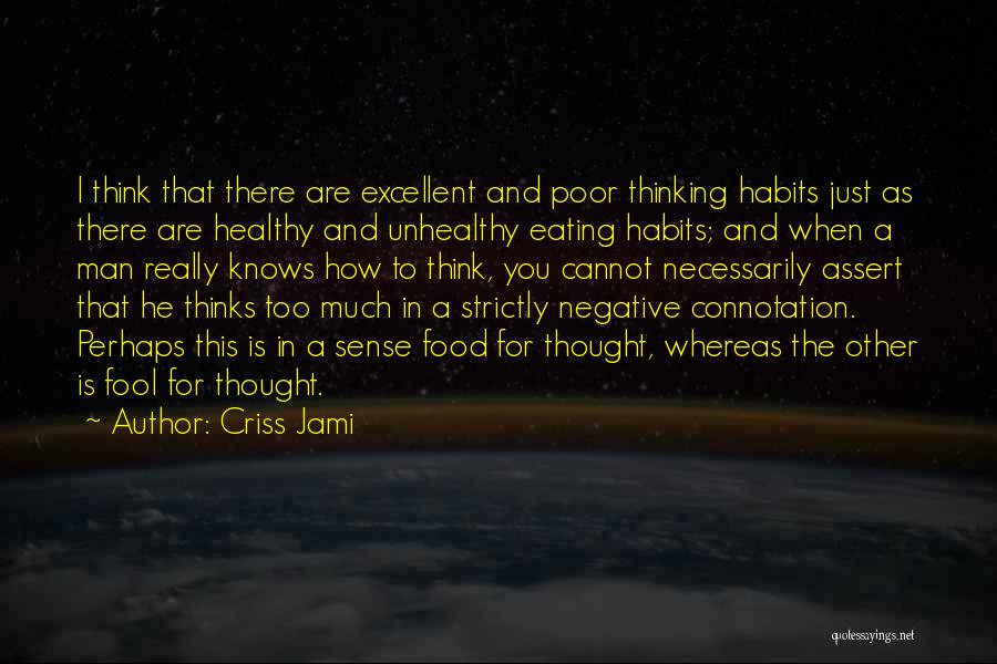 Criss Jami Quotes: I Think That There Are Excellent And Poor Thinking Habits Just As There Are Healthy And Unhealthy Eating Habits; And