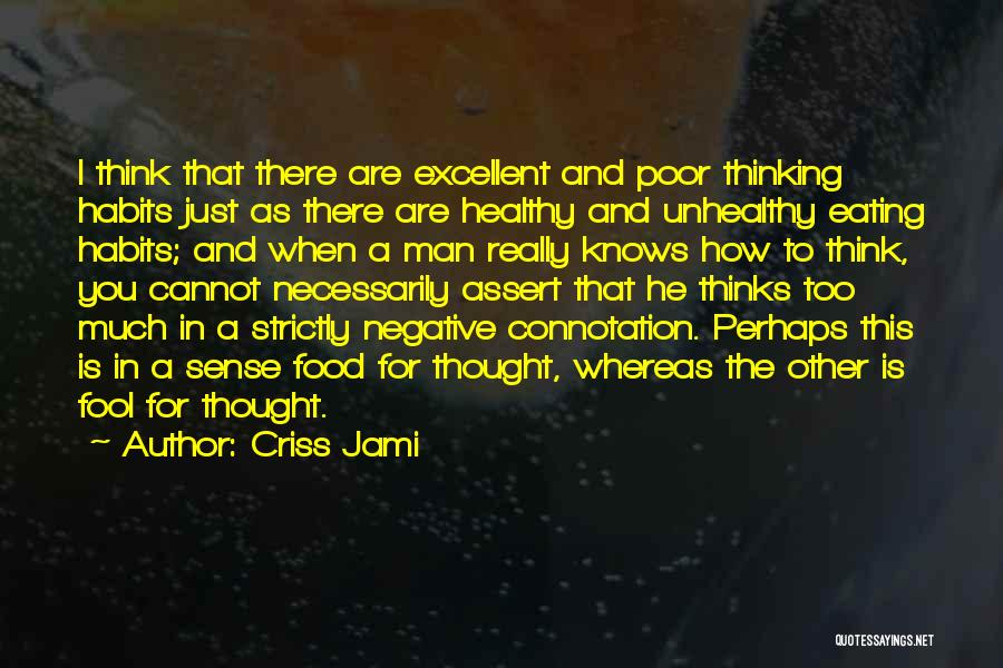 Criss Jami Quotes: I Think That There Are Excellent And Poor Thinking Habits Just As There Are Healthy And Unhealthy Eating Habits; And
