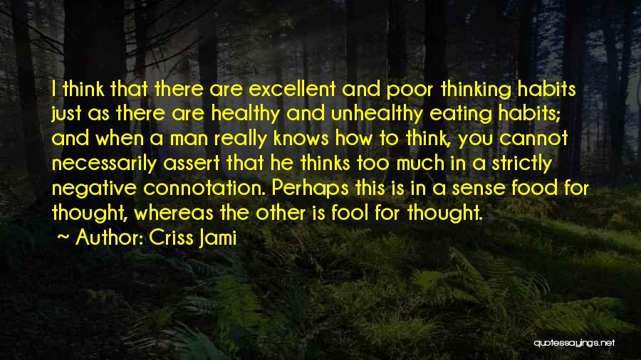 Criss Jami Quotes: I Think That There Are Excellent And Poor Thinking Habits Just As There Are Healthy And Unhealthy Eating Habits; And