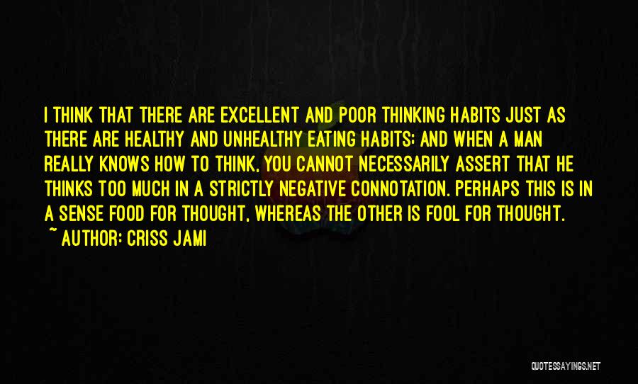 Criss Jami Quotes: I Think That There Are Excellent And Poor Thinking Habits Just As There Are Healthy And Unhealthy Eating Habits; And