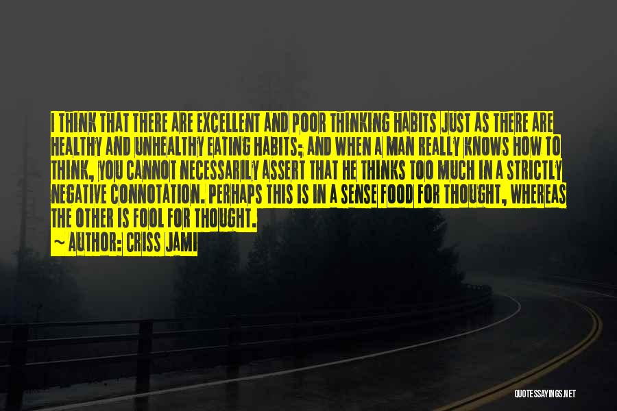 Criss Jami Quotes: I Think That There Are Excellent And Poor Thinking Habits Just As There Are Healthy And Unhealthy Eating Habits; And