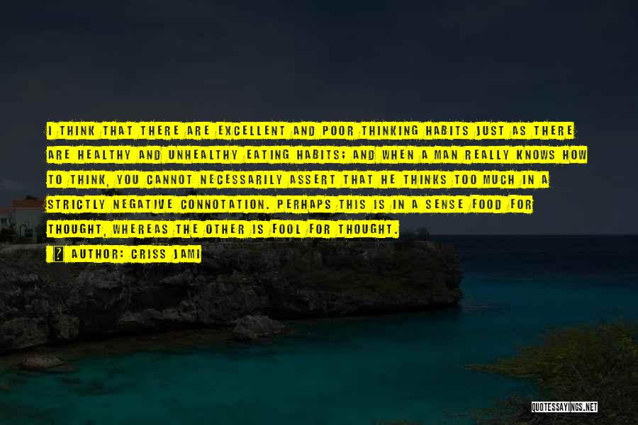 Criss Jami Quotes: I Think That There Are Excellent And Poor Thinking Habits Just As There Are Healthy And Unhealthy Eating Habits; And