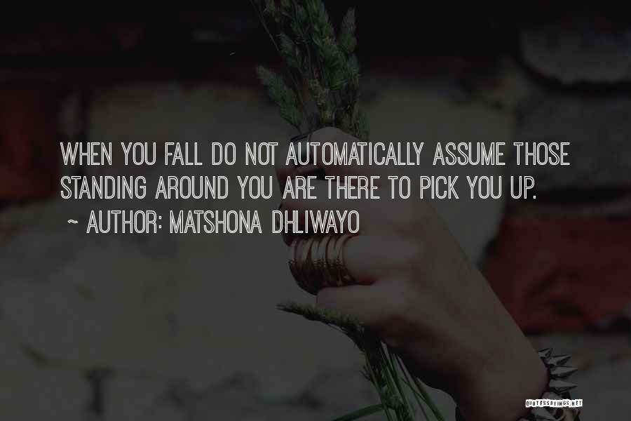 Matshona Dhliwayo Quotes: When You Fall Do Not Automatically Assume Those Standing Around You Are There To Pick You Up.
