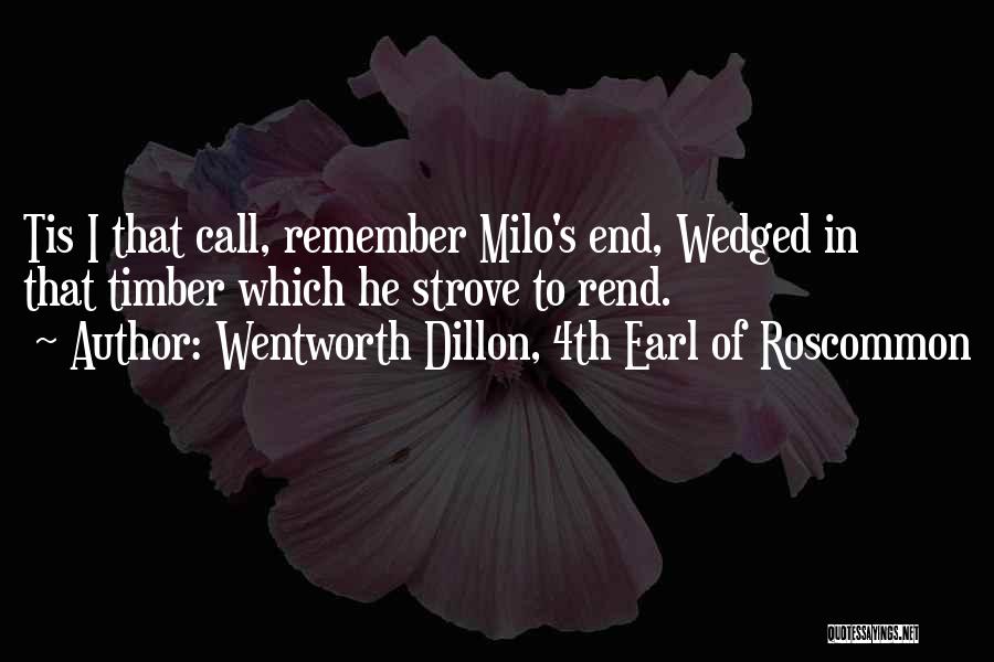 Wentworth Dillon, 4th Earl Of Roscommon Quotes: Tis I That Call, Remember Milo's End, Wedged In That Timber Which He Strove To Rend.