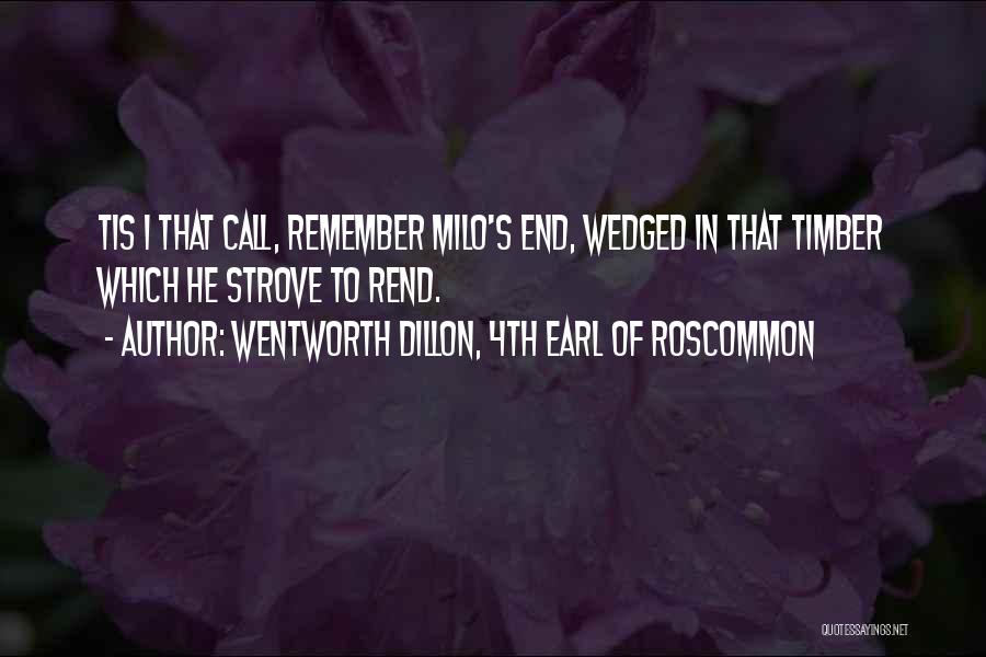 Wentworth Dillon, 4th Earl Of Roscommon Quotes: Tis I That Call, Remember Milo's End, Wedged In That Timber Which He Strove To Rend.