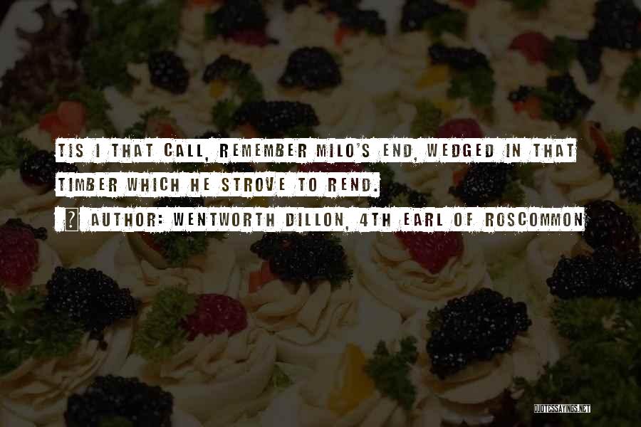 Wentworth Dillon, 4th Earl Of Roscommon Quotes: Tis I That Call, Remember Milo's End, Wedged In That Timber Which He Strove To Rend.