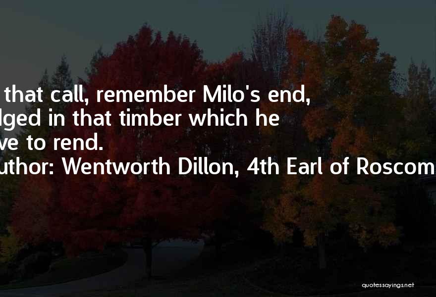 Wentworth Dillon, 4th Earl Of Roscommon Quotes: Tis I That Call, Remember Milo's End, Wedged In That Timber Which He Strove To Rend.