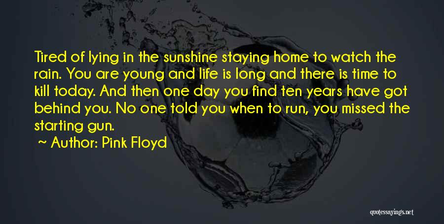 Pink Floyd Quotes: Tired Of Lying In The Sunshine Staying Home To Watch The Rain. You Are Young And Life Is Long And