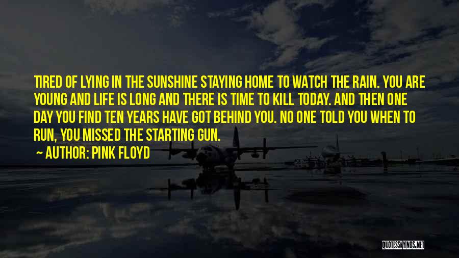 Pink Floyd Quotes: Tired Of Lying In The Sunshine Staying Home To Watch The Rain. You Are Young And Life Is Long And