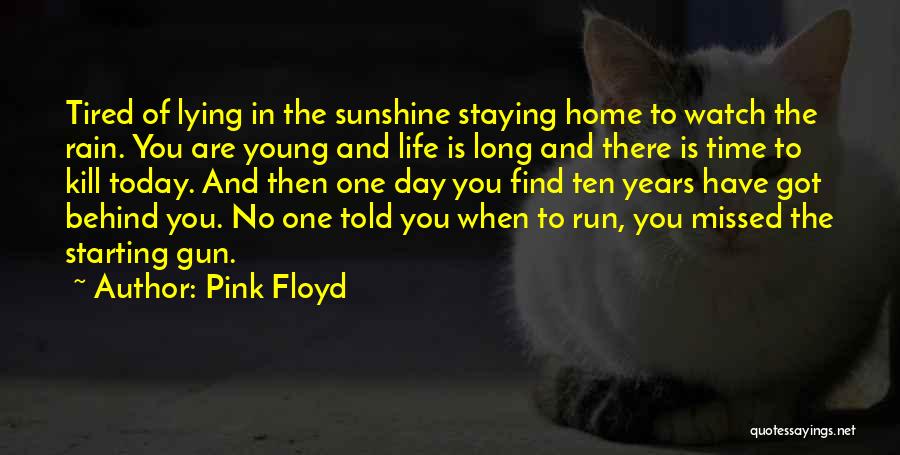 Pink Floyd Quotes: Tired Of Lying In The Sunshine Staying Home To Watch The Rain. You Are Young And Life Is Long And